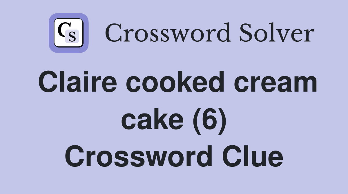 Claire cooked cream cake (6) Crossword Clue Answers Crossword Solver